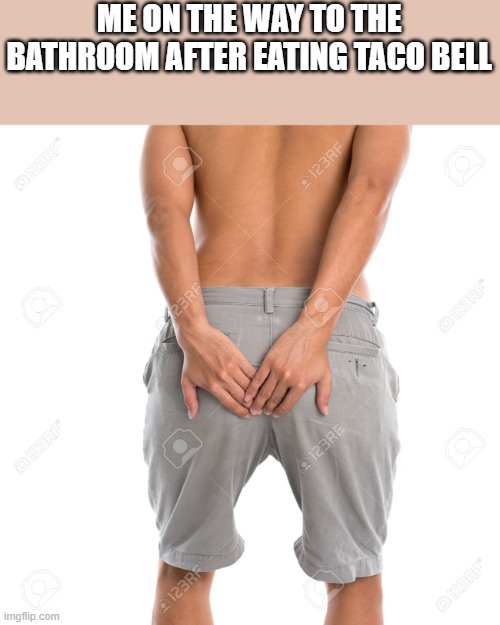 After Eating Taco Bell | ME ON THE WAY TO THE BATHROOM AFTER EATING TACO BELL | image tagged in taco bell,eating,bathroom,shirtless,funny,memes | made w/ Imgflip meme maker