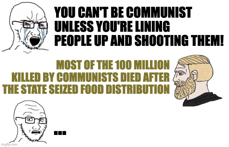 Mamdani Communist Food Markets | YOU CAN'T BE COMMUNIST UNLESS YOU'RE LINING PEOPLE UP AND SHOOTING THEM! MOST OF THE 100 MILLION KILLED BY COMMUNISTS DIED AFTER THE STATE SEIZED FOOD DISTRIBUTION; … | image tagged in jack vs soyjack | made w/ Imgflip meme maker