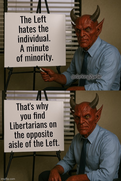 Satan Explains | The Left hates the individual. A minute of minority. @darking2jarlie; That's why you find Libertarians on the opposite aisle of the Left. | image tagged in satan explains,leftists,socialism,marxism,communism | made w/ Imgflip meme maker