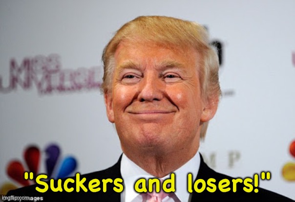 Donald trump approves | "Suckers and losers!" | image tagged in donald trump approves | made w/ Imgflip meme maker