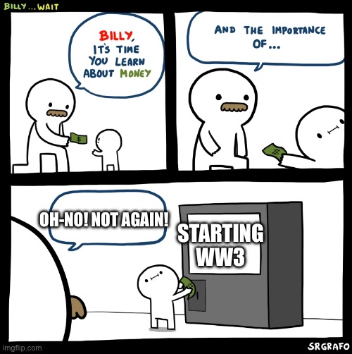 Billy no | OH-NO! NOT AGAIN! STARTING WW3 | image tagged in billy no | made w/ Imgflip meme maker