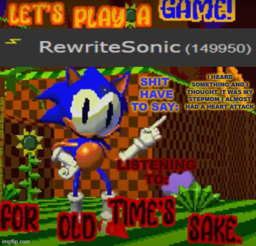 im typing out all this on my school computer btw | I HEARD SOMETHING AND I THOUGHT IT WAS MY STEPMOM I ALMOST HAD A HEART ATTACK | image tagged in new rewrite temp | made w/ Imgflip meme maker
