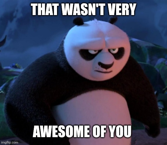 That Wasn't Very Awesome Of You | image tagged in kung fu panda | made w/ Imgflip meme maker