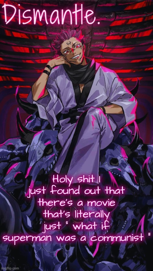 Radium Sukuna temp updated | Holy shit I just found out that there's a movie that's literally just " what if superman was a communist " | image tagged in radium sukuna temp updated | made w/ Imgflip meme maker
