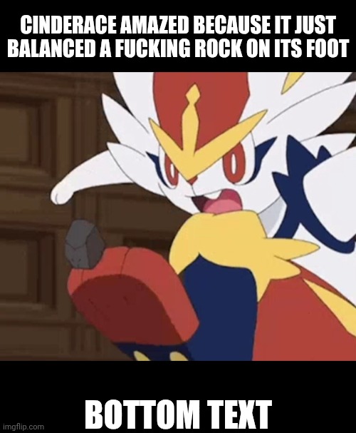 CINDERACE AMAZED BECAUSE IT JUST BALANCED A FUCKING ROCK ON ITS FOOT; BOTTOM TEXT | made w/ Imgflip meme maker