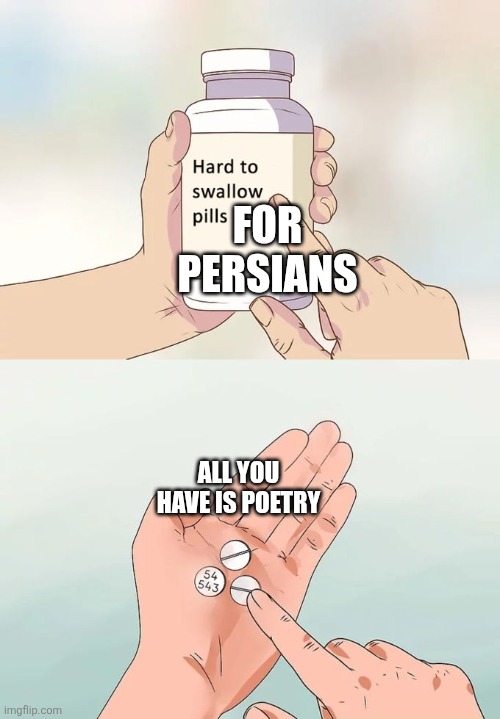 Pills for persians | FOR PERSIANS; ALL YOU HAVE IS POETRY | image tagged in memes,hard to swallow pills,iran,iranian,persian,poetry | made w/ Imgflip meme maker