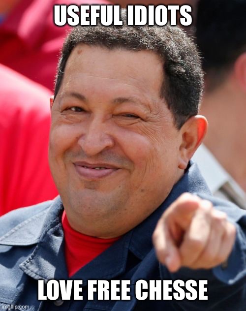 Chavez Meme | USEFUL IDIOTS LOVE FREE CHESSE | image tagged in memes,chavez | made w/ Imgflip meme maker