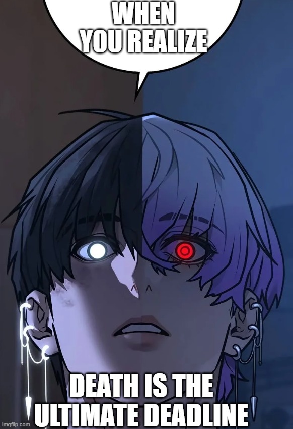 When you realize, death is the ultimate deadline | WHEN YOU REALIZE; DEATH IS THE ULTIMATE DEADLINE | image tagged in death,when you realize,the moment you realize | made w/ Imgflip meme maker
