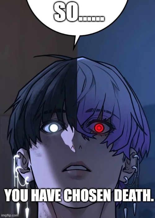 So.... you have chosen death. | SO...... YOU HAVE CHOSEN DEATH. | image tagged in so you have chosen death | made w/ Imgflip meme maker