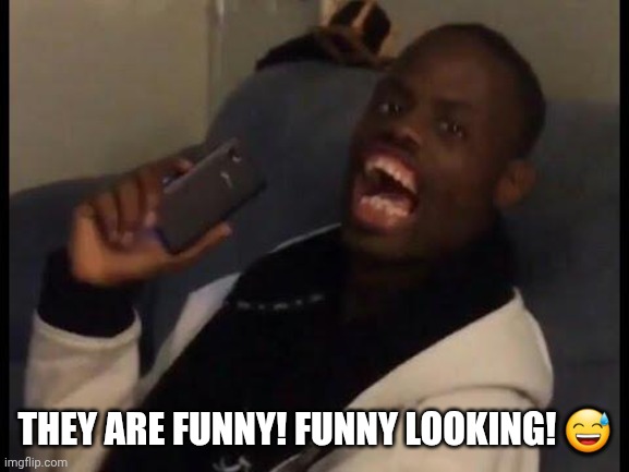 deez nuts | THEY ARE FUNNY! FUNNY LOOKING! ? | image tagged in deez nuts | made w/ Imgflip meme maker