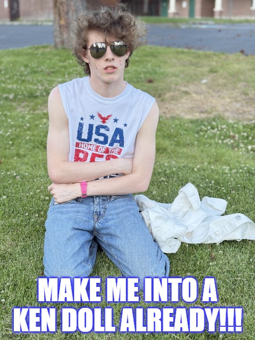 Make Me Into A Ken Doll Already!!! | MAKE ME INTO A KEN DOLL ALREADY!!! | image tagged in liam keel in cowboy jeans white usa tank top 1,liam keel,usa,mattel,ken doll,king of my little pony | made w/ Imgflip meme maker