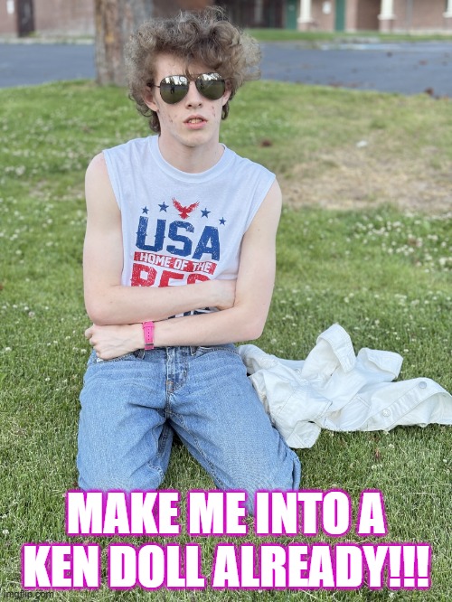 Make Me Into A Ken Doll Already!!! | MAKE ME INTO A KEN DOLL ALREADY!!! | image tagged in liam keel in cowboy jeans white usa tank top 1,liam keel,ken doll,mattel,kingofmlp,brony | made w/ Imgflip meme maker