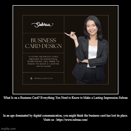 What Is on a Business Card? Everything You Need to Know to Make a Lasting Impression-Subraa | In an age dominated by digital communication,  | image tagged in funny,demotivationals | made w/ Imgflip demotivational maker