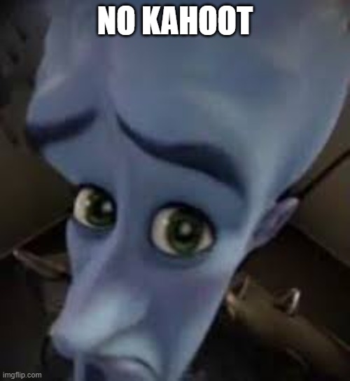 no kahoot? | NO KAHOOT | image tagged in megamind | made w/ Imgflip meme maker