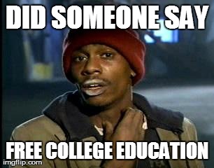 Y'all Got Any More Of That | DID SOMEONE SAY FREE COLLEGE EDUCATION | image tagged in memes,yall got any more of | made w/ Imgflip meme maker