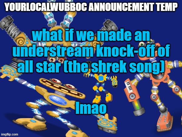 YourLocalWubboc Announcement Temp | what if we made an understream knock-off of all star (the shrek song); lmao | image tagged in yourlocalwubboc announcement temp | made w/ Imgflip meme maker