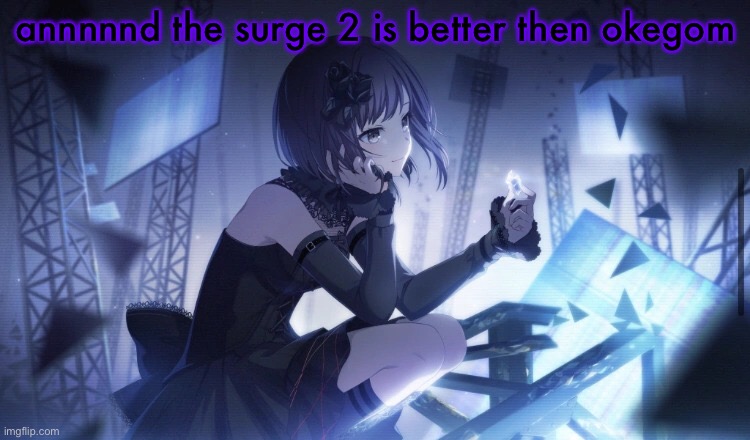 ENA Project Sekai Template | annnnnd the surge 2 is better then okegom | image tagged in ena project sekai template | made w/ Imgflip meme maker