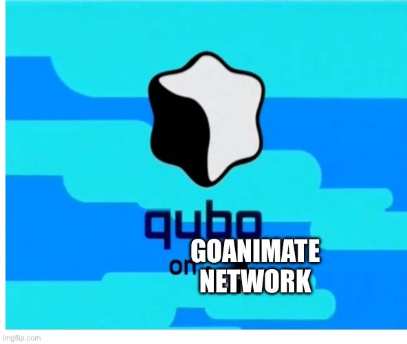 Qubo on GoAnimate Network 2006 2011 Saturday and Sunday mornings 8:00 a.m. to 11:00 a.m | GOANIMATE NETWORK | image tagged in fun | made w/ Imgflip meme maker