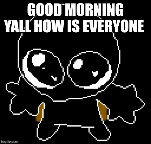 Mornin wait what the hell | GOOD MORNING YALL HOW IS EVERYONE | image tagged in zero goober | made w/ Imgflip meme maker