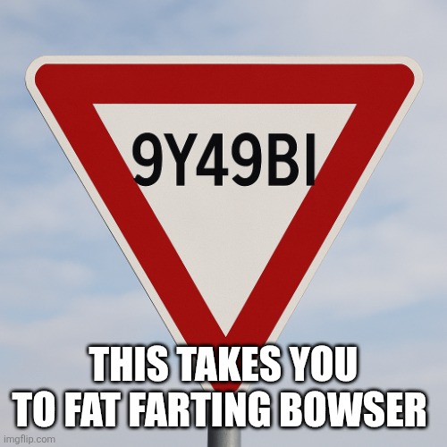 Oh no | THIS TAKES YOU TO FAT FARTING BOWSER | image tagged in 9y49bi sign | made w/ Imgflip meme maker