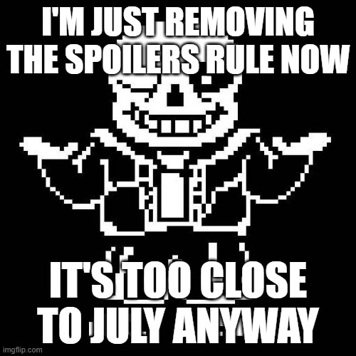 q | I'M JUST REMOVING THE SPOILERS RULE NOW; IT'S TOO CLOSE TO JULY ANYWAY | image tagged in sans undertale | made w/ Imgflip meme maker