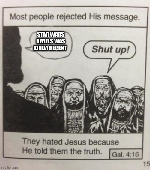 They hated Jesus meme | STAR WARS REBELS WAS KINDA DECENT | image tagged in they hated jesus meme | made w/ Imgflip meme maker