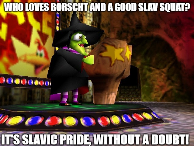Banjo Kazooie Gruntilda | WHO LOVES BORSCHT AND A GOOD SLAV SQUAT? IT'S SLAVIC PRIDE, WITHOUT A DOUBT! | image tagged in banjo kazooie gruntilda,slavic lives matter | made w/ Imgflip meme maker