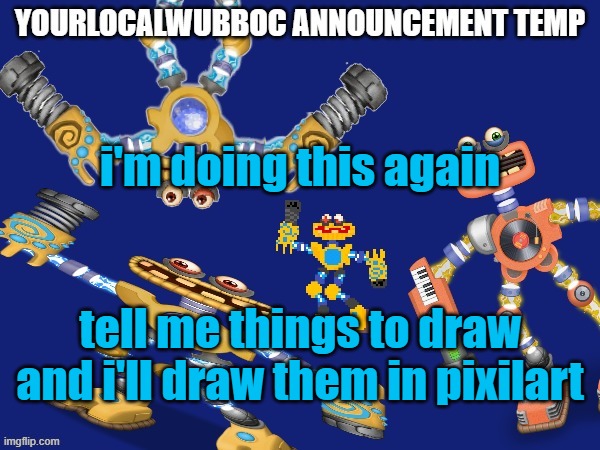 YourLocalWubboc Announcement Temp | i'm doing this again; tell me things to draw and i'll draw them in pixilart | image tagged in yourlocalwubboc announcement temp | made w/ Imgflip meme maker