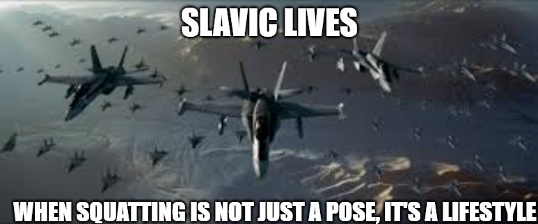 Slavic Black Knights | SLAVIC LIVES; WHEN SQUATTING IS NOT JUST A POSE, IT'S A LIFESTYLE | image tagged in slavic black knights,slavic knight | made w/ Imgflip meme maker