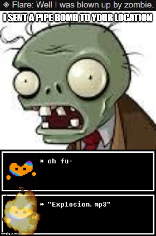 KABOOM | I SENT A PIPE BOMB TO YOUR LOCATION | image tagged in pvz zombie | made w/ Imgflip meme maker