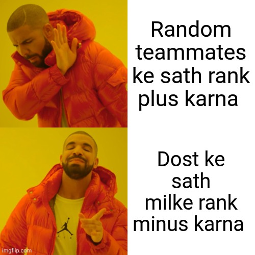 Drake Hotline Bling Meme | Random teammates ke sath rank plus karna; Dost ke sath milke rank minus karna | image tagged in memes,drake hotline bling | made w/ Imgflip meme maker