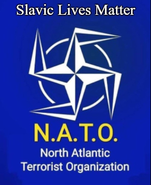 North Atlantic Terrorist Organization | Slavic Lives Matter | image tagged in north atlantic terrorist organization,slavic lives matter | made w/ Imgflip meme maker