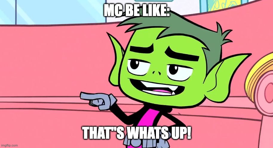 Beast Boy Teen Titans Go! | MC BE LIKE: THAT"S WHATS UP! | image tagged in beast boy teen titans go | made w/ Imgflip meme maker
