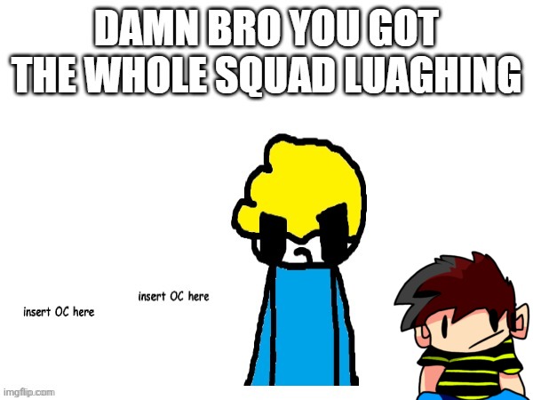 Yet another thing i wanted to join in | made w/ Imgflip meme maker