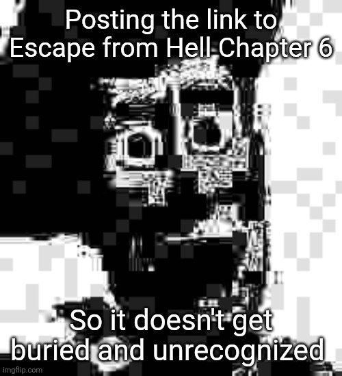 https://imgflip.com/i/9ybfxz please read and let me know what you think in the stories comments | Posting the link to Escape from Hell Chapter 6; So it doesn't get buried and unrecognized | image tagged in friend inside me | made w/ Imgflip meme maker