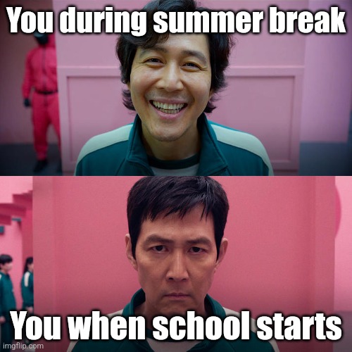 Smiling Seong Gi-hun / Unsmiling Seong Gi-Hun | You during summer break; You when school starts | image tagged in smiling seong gi-hun / unsmiling seong gi-hun,relatable,school,squid game | made w/ Imgflip meme maker