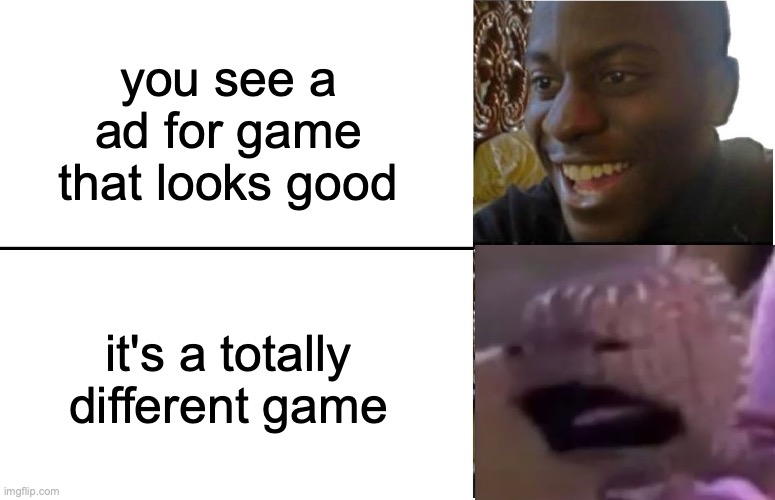Bro how's THAT even LEGAL? | you see a ad for game that looks good; it's a totally different game | image tagged in disappointed black guy,funny,memes,little big planet,mobile game ads,relatable | made w/ Imgflip meme maker