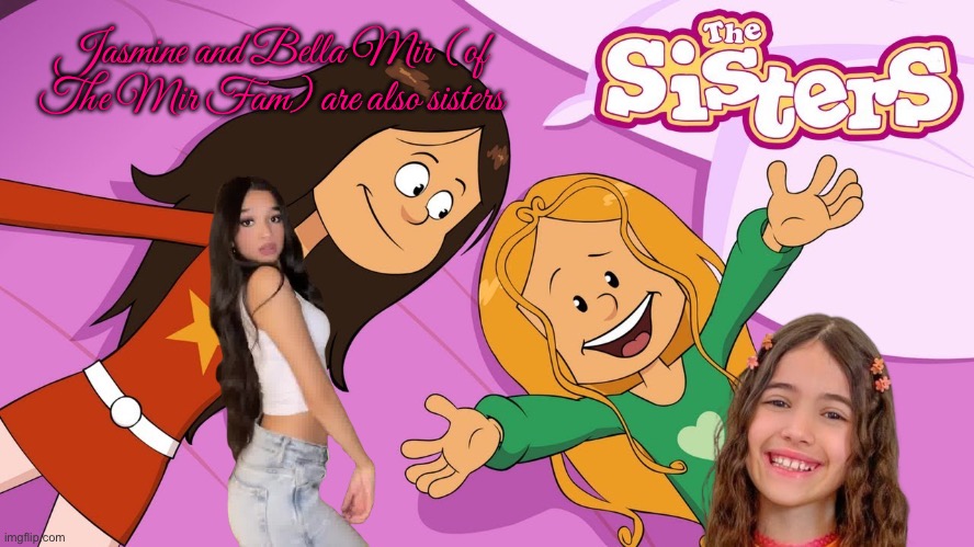 The Sisters (Les Sisters) (My Version) | Jasmine and Bella Mir (of The Mir Fam) are also sisters | image tagged in girls,sisters,youtube,instagram,tiktok,cartoon | made w/ Imgflip meme maker
