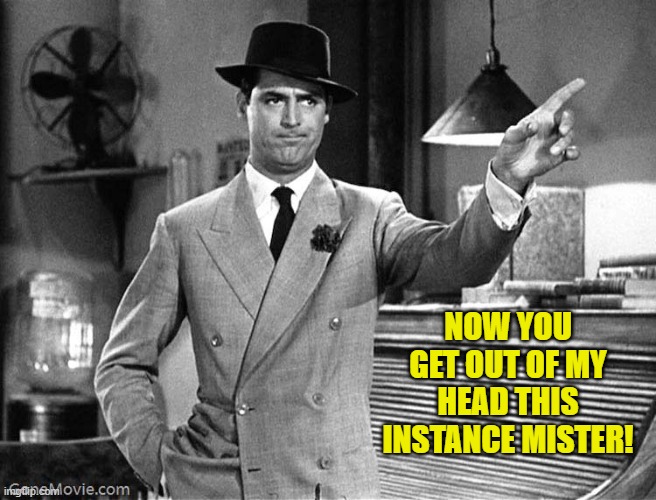 Get Out | NOW YOU GET OUT OF MY HEAD THIS INSTANCE MISTER! | image tagged in get out | made w/ Imgflip meme maker