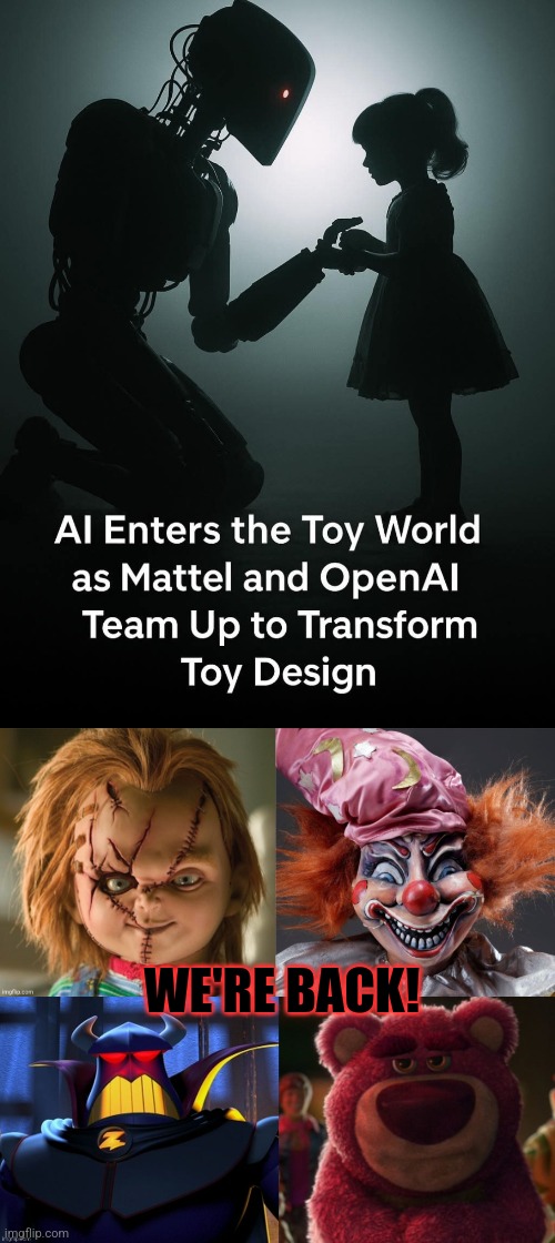 Toy Scary | WE'RE BACK! | image tagged in artificial intelligence,toys,evil,chucky,poltergeist,toy story | made w/ Imgflip meme maker