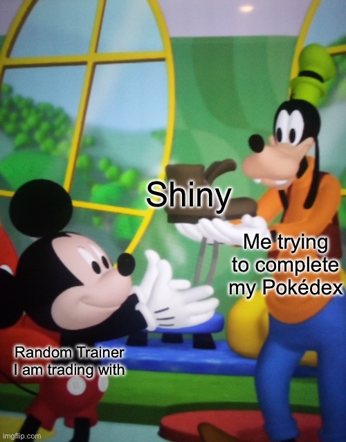 I just need five more Pokemon for my dex in Scarlet and Violet but these stupid trades have other plans | Shiny; Me trying to complete my Pokédex; Random Trainer I am trading with | image tagged in mickey handing goofy shoe,mickey mouse clubhouse,pokemon | made w/ Imgflip meme maker