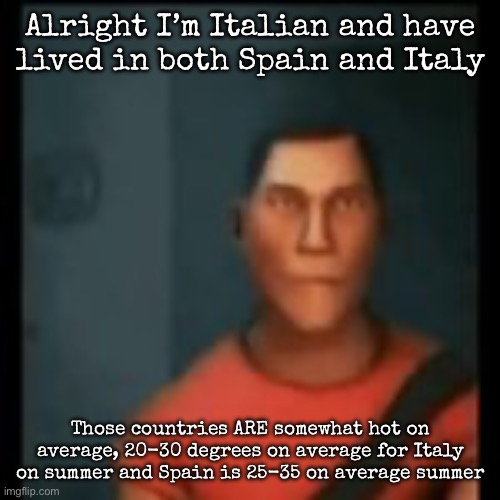 Disappointed Scout | Alright I’m Italian and have lived in both Spain and Italy; Those countries ARE somewhat hot on average, 20-30 degrees on average for Italy on summer and Spain is 25-35 on average summer | image tagged in disappointed scout,msmg | made w/ Imgflip meme maker