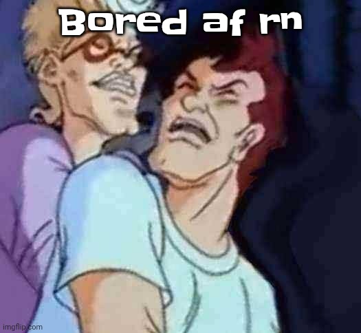 NutBusters | Bored af rn | image tagged in nutbusters | made w/ Imgflip meme maker