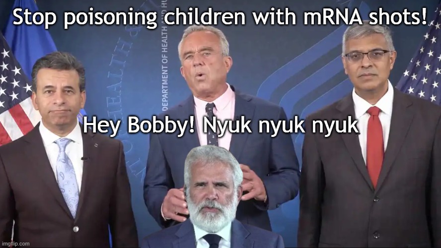 4 Stooges of the Vaccine Apocalypse: FDA, HHS, NIH, ACIP. Health be damned | Stop poisoning children with mRNA shots! Hey Bobby! Nyuk nyuk nyuk | image tagged in donald trump,trump,kennedy,vaccines,vaccine,covid vaccine | made w/ Imgflip meme maker