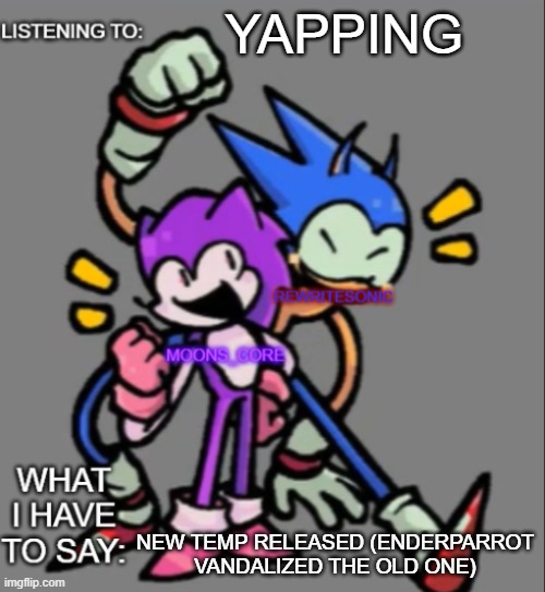 rewrite and moons core shared temp | YAPPING; NEW TEMP RELEASED (ENDERPARROT VANDALIZED THE OLD ONE) | image tagged in rewrite and moons core shared temp | made w/ Imgflip meme maker