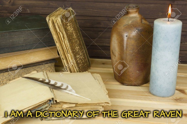 dictionary | I AM A DICTIONARY OF THE GREAT RAVEN | image tagged in dictionary | made w/ Imgflip meme maker
