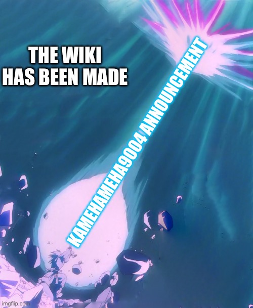 Kamehameha | THE WIKI HAS BEEN MADE; KAMEHAMEHA9004 ANNOUNCEMENT | image tagged in kamehameha | made w/ Imgflip meme maker