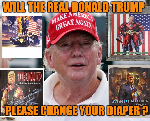 Trump Old Man | WILL THE REAL DONALD TRUMP PLEASE CHANGE YOUR DIAPER ? | image tagged in trump old man | made w/ Imgflip meme maker