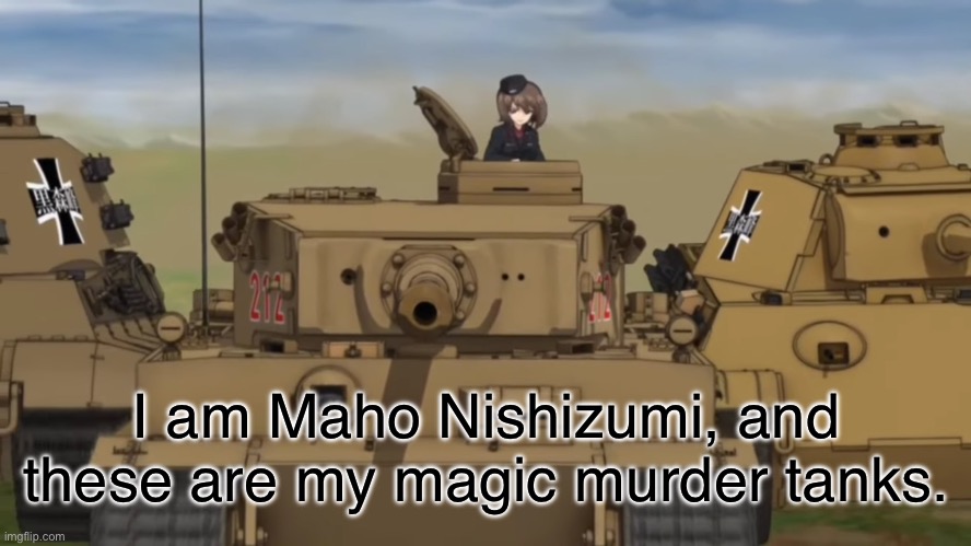 The Nishizumi is Sin | I am Maho Nishizumi, and these are my magic murder tanks. | image tagged in girls und panzer,venture bros,parody,meme,reference,cheeky | made w/ Imgflip meme maker