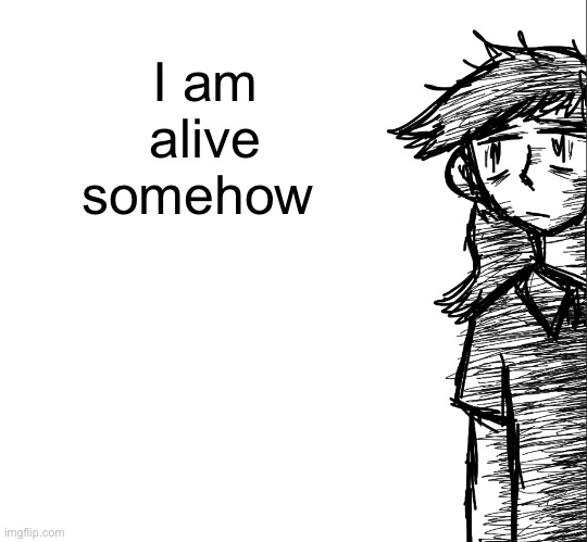 Thousand yard stare Dea | I am alive somehow | image tagged in thousand yard stare dea | made w/ Imgflip meme maker